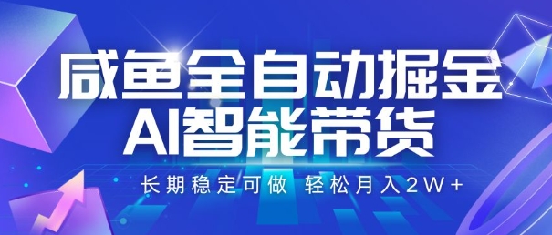 咸鱼全自动掘金，AI智能带货，长期稳定可做，轻松月入2W+【揭秘】-小白网创
