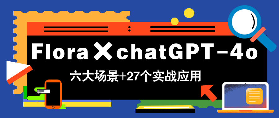 （14668期）Flora×chatGPT-4o，带你玩转六大场景的27个实战应用，学完立即变现-小白网创