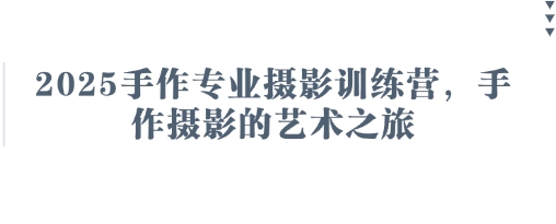 2025手作专业摄影训练营，手作摄影的艺术之旅-小白网创