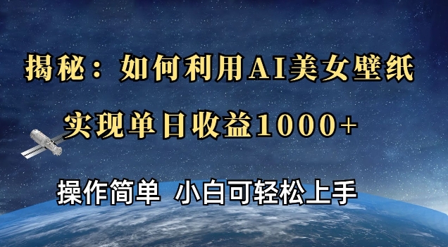 揭秘：如何利用AI美女壁纸，实现单日收益多张-小白网创