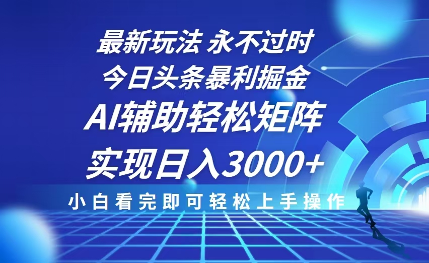 （13849期）今日头条最新暴利掘金玩法，思路简单，AI辅助，复制粘贴轻松矩阵日入3000+-小白网创