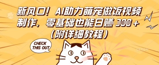 新风口！AI助力萌宠做饭视频制作，零基础也能日入3张(附详细教程)-小白网创
