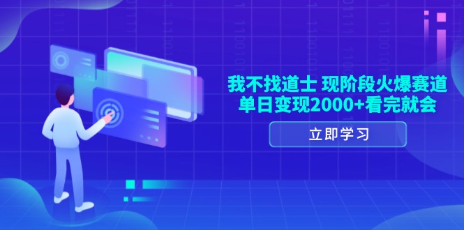 （13633期）我不找道士，现阶段火爆赛道，单日变现2000+看完就会-小白网创