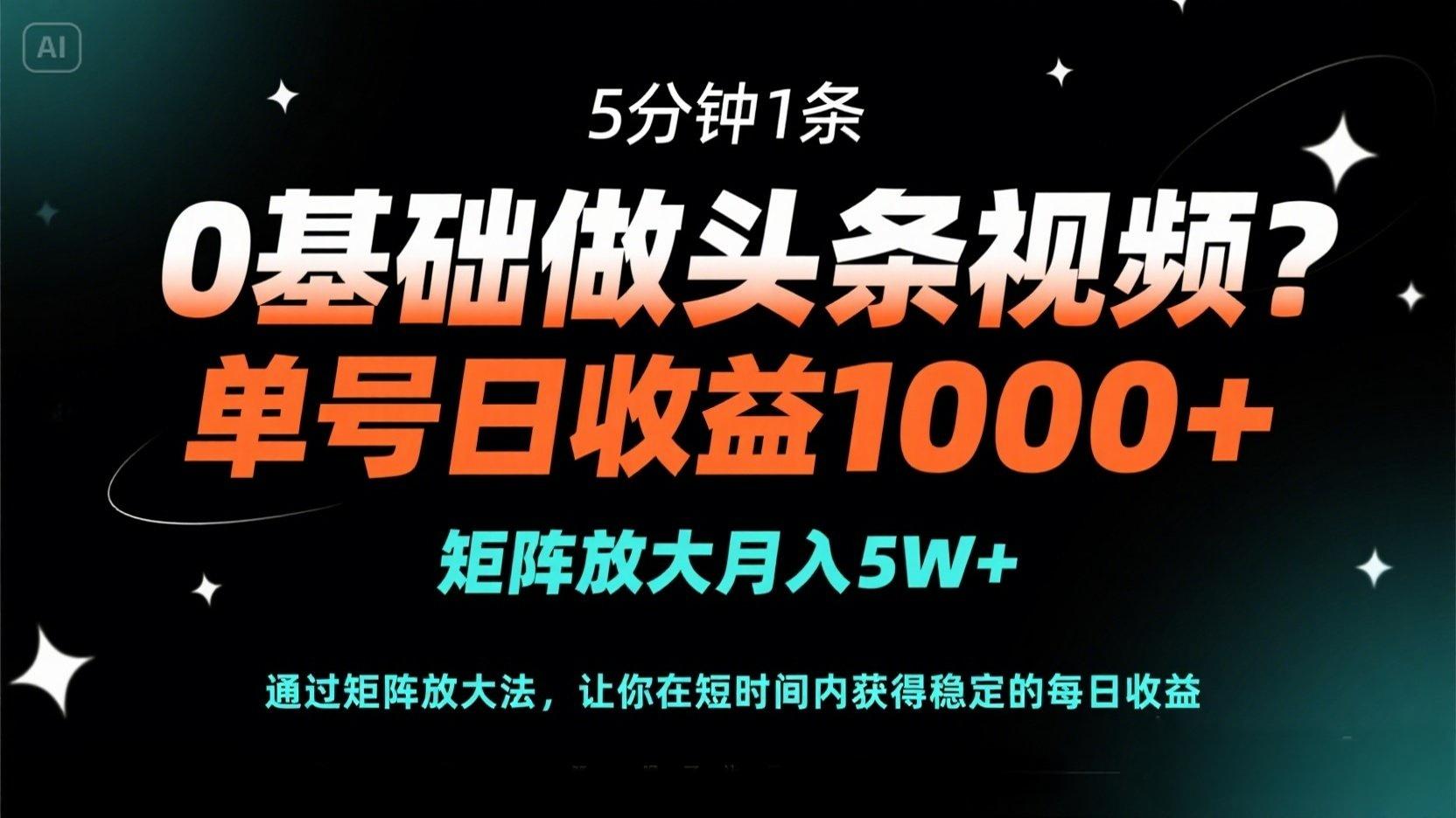 （14292期）0基础做头条视频？5分钟1条，单号日收益1000+，矩阵放大月入5W+-小白网创