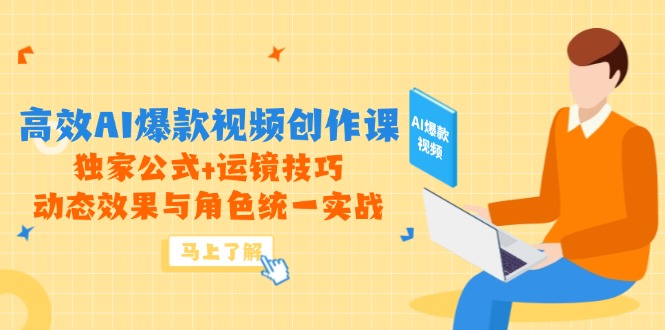 （14818期）高效AI爆款视频创作课，独家公式+运镜技巧，动态效果与角色统一实战-小白网创