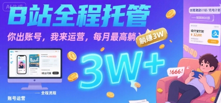 【B站全程托管 】你出账号，我来运营，每月最高躺入3W【揭秘】-小白网创
