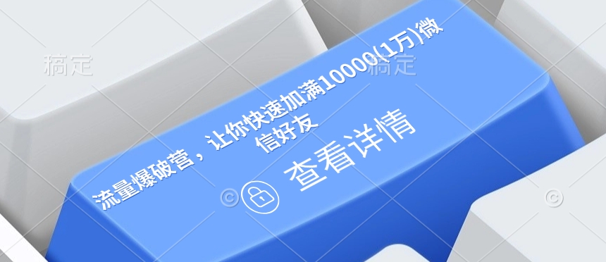 流量爆破营，让你快速加满10000(1万)微信好友-小白网创