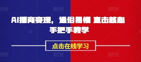 AI播商变现，通俗易懂 直击核心 手把手教学-小白网创