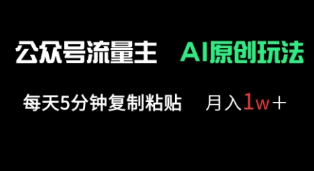 公众号流量主多赛道原创玩法，每天5分钟复制粘贴，月入1w+-小白网创