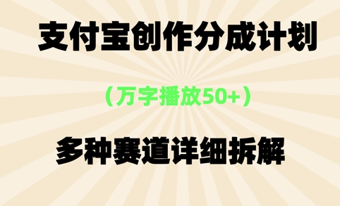 支付宝创作分成计划，万字播放50+，多种赛道详细拆解-小白网创