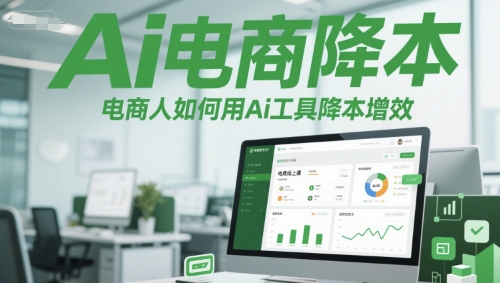 Ai电商降本增效线上课，电商人如何用Ai工具降本增效-小白网创