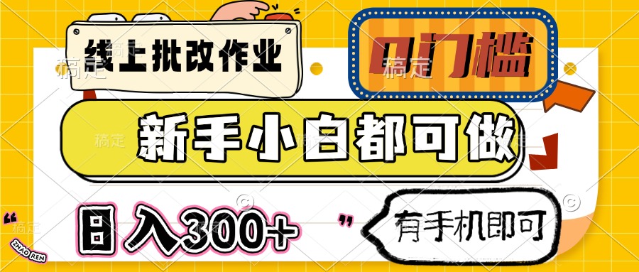（14556期）线上批改作业 0门槛 新手小白都可做 日入300+ 有手机即可-小白网创