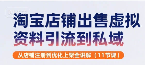 淘宝店铺出售虚拟资料引流到私域，从店铺注册到优化上架全讲解(11节课)-小白网创