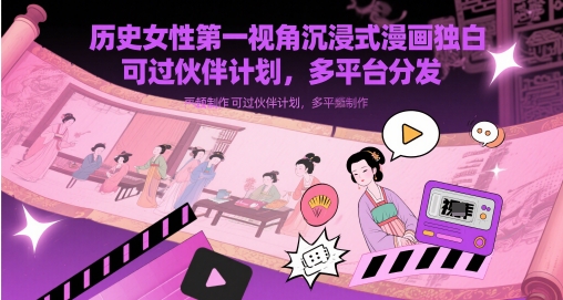 历史女性第一视角沉浸式漫画独白解说视频制作，可过伙伴计划，多平台分发-小白网创