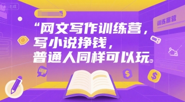 网文写作训练营，写小说挣钱，普通人同样可以玩-小白网创
