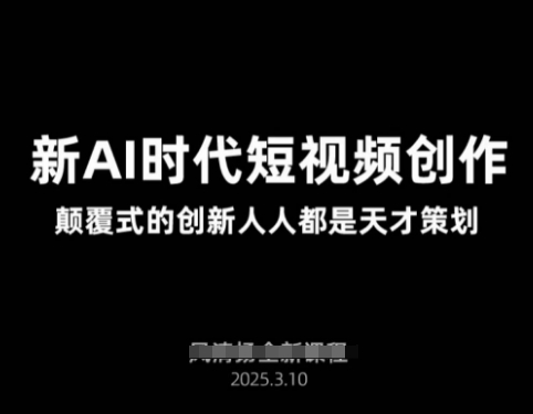 AI新时代短视频创作2025年3月新课，​颠覆式的创新人人都是天才策划-小白网创