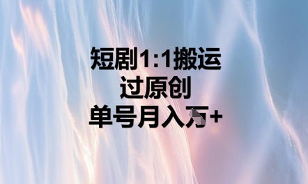 短剧1比1搬运过原创，单号月入W+-小白网创