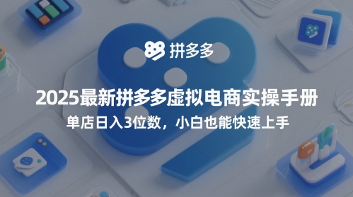 2025最新拼多多虚拟电商实操手册，单店日入3位数，小白也能快速上手【附赠选品工具】-小白网创