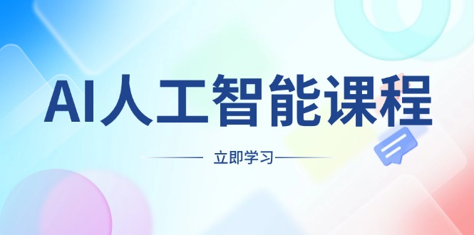 （13865期）AI人工智能课程，适合任何职业身份，掌握AI工具，打造副业创业新机遇-小白网创