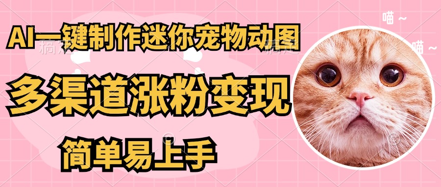 （14384期）AI搬砖一件制作超迷你宠物图，5分钟一个成品，多渠道引流涨粉变现，简…-小白网创