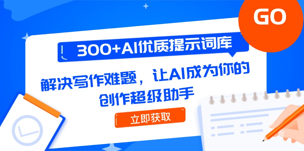 （14968期）300+AI优质提示词库，解决写作难题，让AI成为你的创作超级助手-小白网创