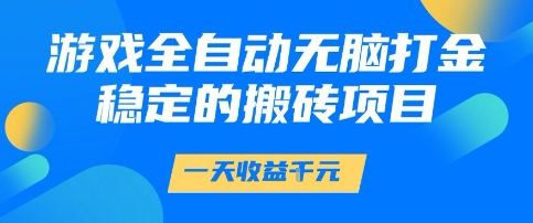 游戏全自动无脑打金项目，一天收益1k+，稳定持久的搬砖项目【揭秘】-小白网创