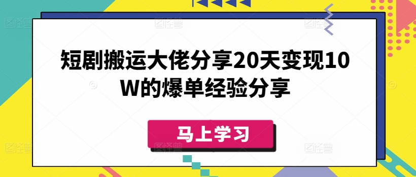 短剧搬运大佬分享20天变现10W的爆单经验分享-小白网创