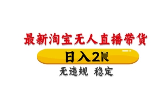 最新淘宝无人直播带货，日入数张，不违规不封号，独家技术，操作简单【揭秘】-小白网创