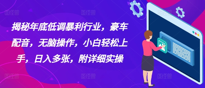 揭秘年底低调暴利行业，豪车配音，无脑操作，小白轻松上手，日入多张，附详细实操-小白网创