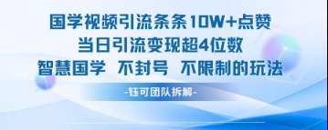 国学视频引流条条10W+点赞当日引流变现超4位数-小白网创
