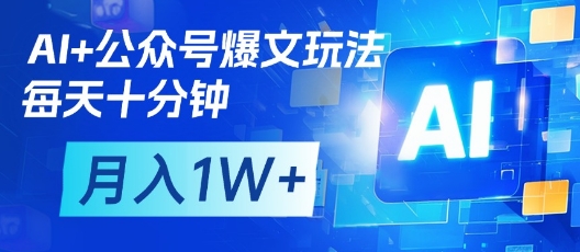 AI+公众号爆文玩法，每天十分钟，批量矩阵操作，月入1W+-小白网创