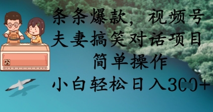 条条爆款，视频号夫妻搞笑对话项目，简单操作，小白轻松日入3张+-小白网创