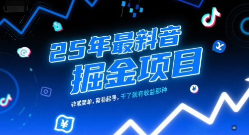 25年最新抖音掘金项目，非常简单，容易起号，干了就有收益那种-小白网创