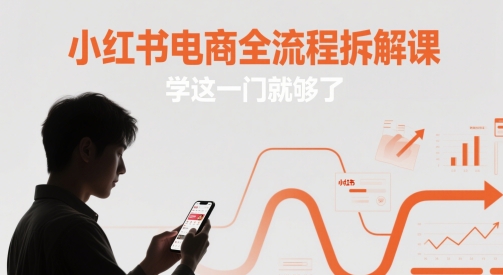 小红书电商全流程拆解课，学这一门就够了-小白网创
