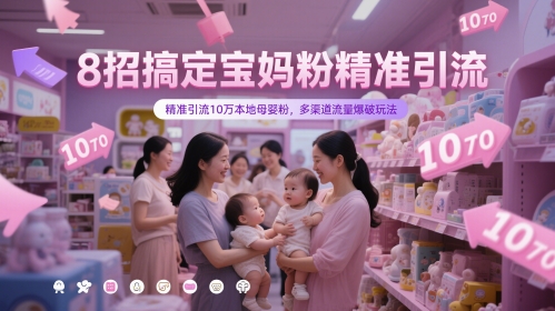 8招搞定宝妈粉精准引流，精准引流10万本地母婴粉，多渠道流量爆破玩法-小白网创