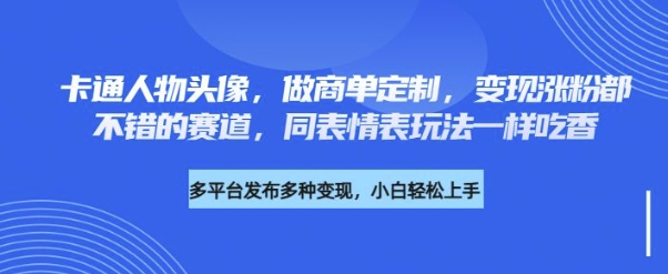 卡通人物头像，做商单定制，变现涨粉都不错的赛道，同表情表玩法一样吃香-小白网创