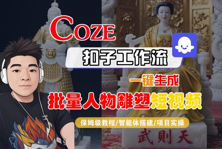 Coze扣子工作流一键生成批量人物雕塑短视频，保姆级教程-智能体搭建-项目实操-小白网创