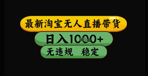 最新淘宝无人直播带货独家技术，日入1k+，无违规无封号，操作简单，长期稳定【揭秘】-小白网创