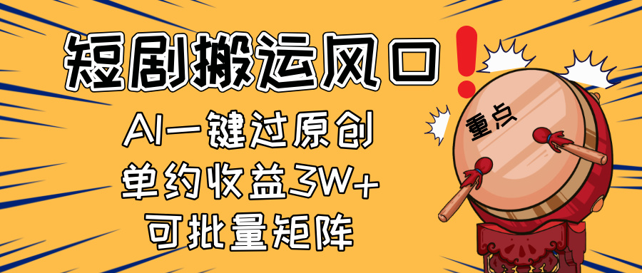 （14282期）2025短剧搬运风口！复制粘贴AI一键过原创，单月收益3W+，新手可矩阵放…-小白网创