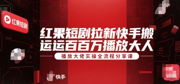 红果短剧拉新快手搬运百万播放大佬实操全流程分享课-小白网创