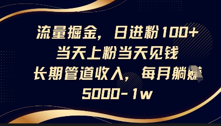 流量掘金，日进粉100+，当天上粉当天见钱，长期管道收入，每月躺挣5k-小白网创
