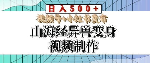 山海经异兽变身视频制作，日入多张，视频号+小红书发布-小白网创