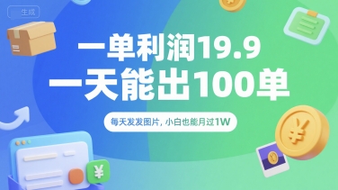 一单利润19.9 一天能出100单，每天发发图片，小白也能月入过1W【揭秘】-小白网创
