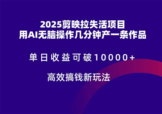 （14784期）2025剪映拉失活项目，单日收益可破10000+，用AI无脑制作作品，高效搞…-小白网创