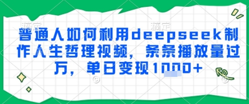 普通人如何利用deepseek制作人生哲理视频，条条播放量过W，单日变现多张-小白网创
