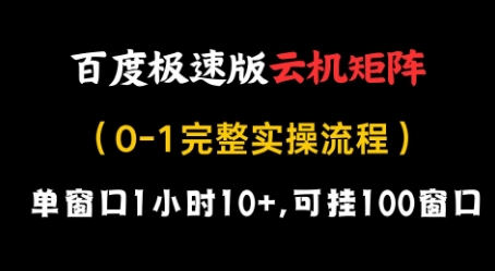 百度极速版云机矩阵项目，单窗口1小时10+，可挂100窗口，完整实操流程【揭秘】-小白网创