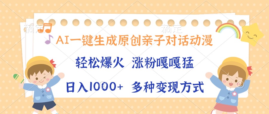 （13705期）AI一键生成原创亲子对话动漫，单条视频播放破千万 ，日入1000+，多种变…-小白网创