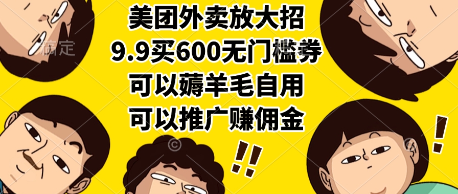（15352期）美团外卖放大招，9.9买600无门槛券，可以薅羊毛自用，可以推广赚佣金-小白网创
