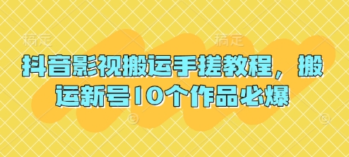 抖音影视搬运手搓教程，搬运新号10个作品必爆-小白网创