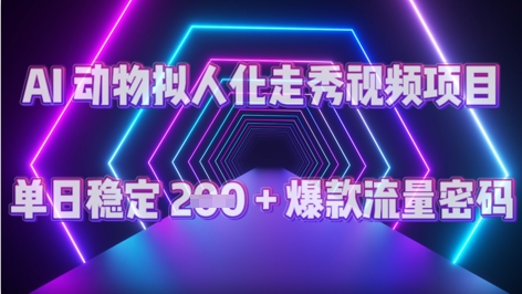 AI 动物拟人化走秀视频项目：单日稳定 2张 + 爆款的流量密码-小白网创